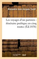 Les voyages d'un parisien : itinéraire poétique en cinq routes