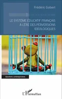 Le système éducatif français à l'ère des perversions idéologiques