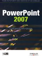 PowerPoint 2007, guide de formation avec exercices et cas pratiques