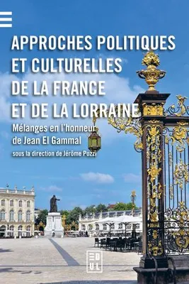 Approches politiques et culturelles de la France et de la Lorraine, Mélanges en l’honneur de Jean El Gammal
