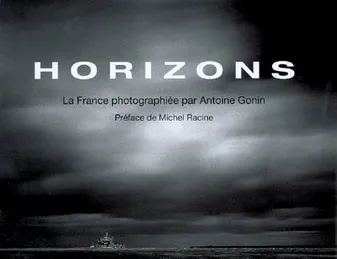 Horizons / la France photographiée par Antoine Gonin, la France photographiée par Antoine Gonin