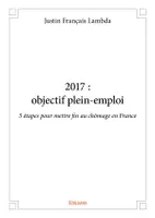 2017 : objectif plein-emploi, 5 étapes pour mettre fin au chômage en France