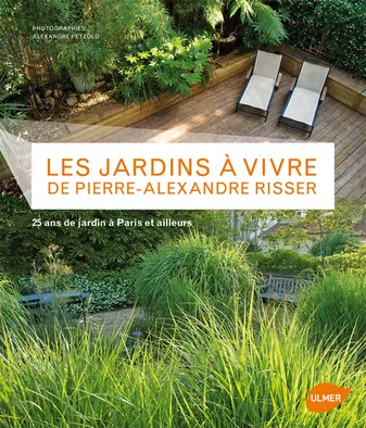 Les Jardins à vivre de Pierre-Alexandre Risser. 25 ans de jardin à Paris et ailleurs, 25 ans de jardin à Paris et ailleurs