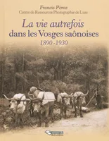 La vie autrefois dans les Vosges saônoises, 1890-1930