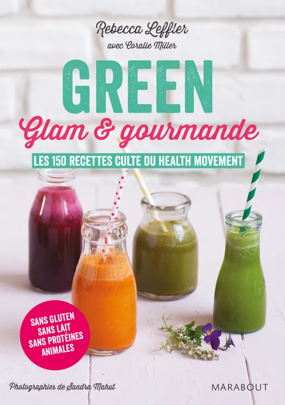 Green, glam et gourmande, Les 150 recettes cultes du Health movement Rebecca Leffler, Coralie Miller