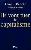 Livres Économie-Droit-Gestion Sciences Economiques Ils vont tuer le capitalisme Claude Bébéar, Philippe Manière