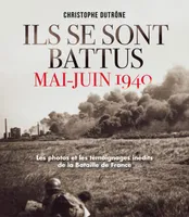 Ils se sont battus, mai-juin 1940, Photos et témoignages inédits de la bataille de France