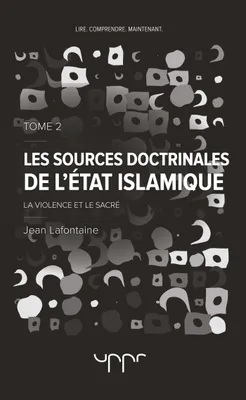 Les sources doctrinales de l'Etat Islamique Tome 2, La violence et le sacré