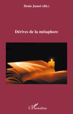 Dérives de la métaphore, actes du colloque des 19, 20 et 21 octobre 2006, Université Jean Moulin-Lyon 3