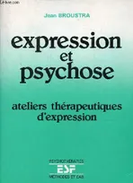 Expression et psychose - ateliers thérapeutiques d'expression - Collection psychothérapies méthodes et cas., ateliers thérapeutiques d'expression