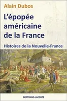 L'épopée américaine de la France / histoires de la Nouvelle-France