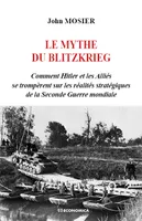 Le mythe du Blitzkrieg - comment Hitler et les Alliés se trompèrent sur les réalités stratégiques de la Seconde guerre m