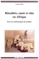 Ritualités, santé et sida en Afrique - pour une anthropologie du singulier, pour une anthropologie du singulier