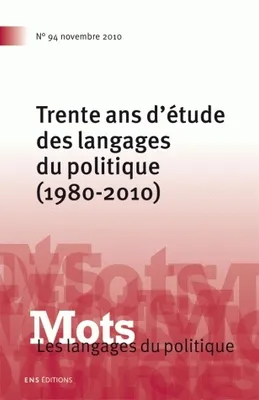 Mots. Les langages du politique, n°94/numéro spécial, Trente ans d'étude des langages du politique (1980-2010)