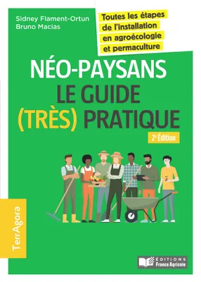 Néo-paysans, le guide (très) pratique - 2e éd., Toutes les étapes de l'installation en agroécologie et permaculture