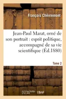 Jean-Paul Marat, orné de son portrait : esprit politique, accompagné de sa vie Tome 2, scientifique, politique et privée.