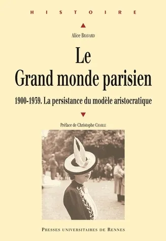 Le grand monde parisien, 1900-1939. La persistance du modèle aristocratique Alice Bravard, Christophe Charle