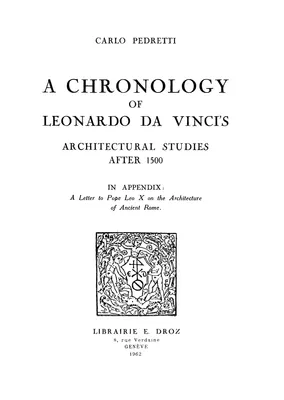 A Chronology of Leonardo da Vinci’s Architectural studies after 1500 ; in appendix : a Letter to Pope Leo X on the Architecture of Ancient Rome