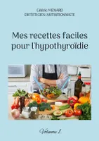 Mes recettes faciles pour l'hypothyroïdie., Volume 1.