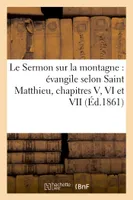 Le Sermon sur la montagne : évangile selon Saint Matthieu, chapitres V, VI et VII (Éd.1861)