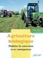Agriculture biologique : Maîtriser la conversion et ses conséquences, maîtriser la conversion et ses conséquences