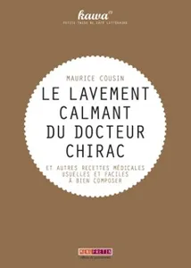 Le lavement calmant du docteur Chirac, et autres recettes médicales usuelles et faciles à bien composer