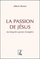 La Passion de Jésus, Au long des quatre évangiles
