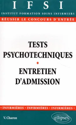 TESTS PSYCHOTECHNIQUES ENTRETIEN D'ADMISSION.: Réussir le concours d'entrée en Institut de Formation en Soins Infirmiers, les tests psychotechniques, l'entretien d'admission