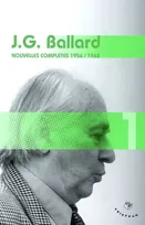 Nouvelles complètes / J. G. Graham, Volume 1, 1956-1962, Nouvelles complètes 1956-1962 - volume 1 J. G. Ballard