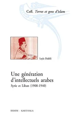 Une génération d’intellectuels arabes, Syrie et Liban (1908-1940)