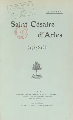 Saint Césaire d'Arles, 471-543, Panégyrique prononcé dans l'église Saint-Césaire d'Arles, le 30 août 1908