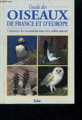 Guide des oiseaux de France et d'europe, comment les reconnaître dans leur milieu naturel