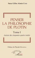 1, Penser la philosophie de Plotin Tome I, Autour des cinquante-quatre traités