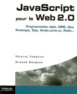 JavaScript pour le Web 2.0, Programmation objet, DOM, Ajax, Prototype, Dojo, Script.aculo.us, Rialto...