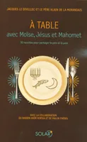 À table avec Moïse, Jésus et Mahomet 50 recettes pour partager le pain et la paix, 50 recettes pour partager le pain et la paix