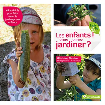Les enfants ! vous venez jardiner ? , 45 activités pour faire aimer le jardinage aux enfants