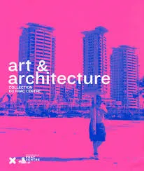 [La collection Art & architecture du FRAC Centre], Art & architecture / collection du FRAC Centre, collection du FRAC Centre