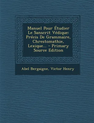 Manuel Pour Étudier Le Sanscrit Védique, Précis De Grammaire, Chrestomathie, Lexique...