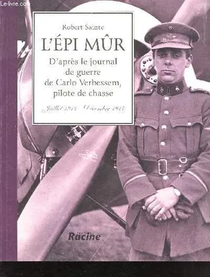 L'épi mûr : d'après le journal de guerre de Carlo Verbessem pilote de chasse : juillet 1914-decembre 1917