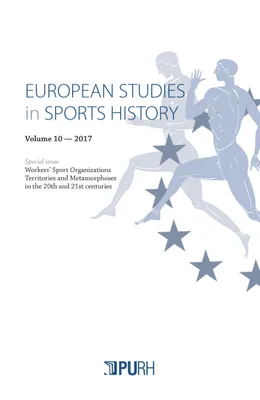 European Studies in Sports History, vol. 10/2017, Special issue: Workers' sport organizations Territories and metamorphoses in the 20th and 21st centuries
