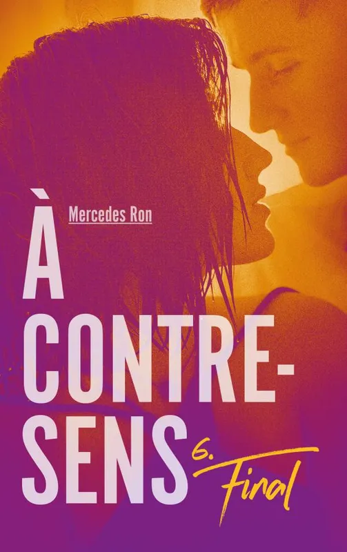 Livres Ados et Jeunes Adultes Les Ados Romans Romance À contre-sens, 6, A contre-sens / Final Mercedes Ron