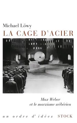 La cage d'acier, Max Weber et le marxisme wébérien