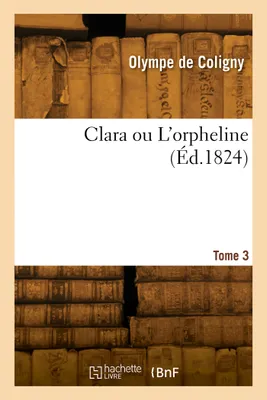 Clara ou L'orpheline. Tome 3