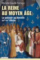 La Reine au Moyen Âge, Le pouvoir au féminin XIVe-XVe siècle