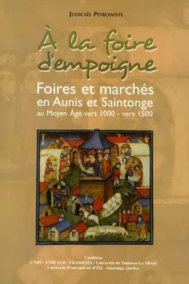 À la foire d’empoigne, Foires et marchés en Aunis et Saintonge au Moyen-Âge vers 1000 - vers 1500