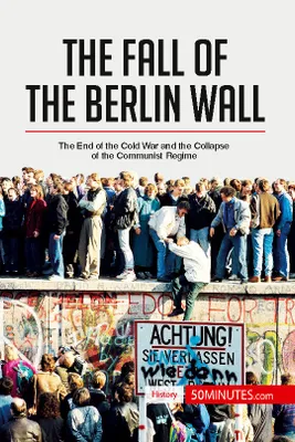 The Fall of the Berlin Wall, The End of the Cold War and the Collapse of the Communist Regime