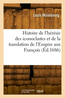 Histoire de l'hérésie des iconoclastes et de la translation de l'Empire aux François
