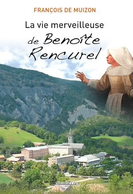 La Vie merveilleuse de Benoîte Rencurel, Récit de vie