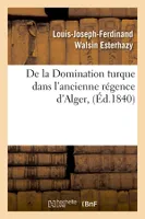 De la Domination turque dans l'ancienne régence d'Alger, (Éd.1840)