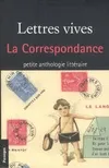 Lettres vives / la correspondance : petite anthologie littéraire, la correspondance